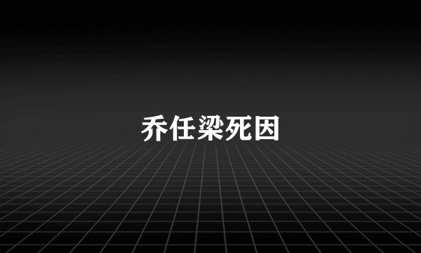 乔任梁死因