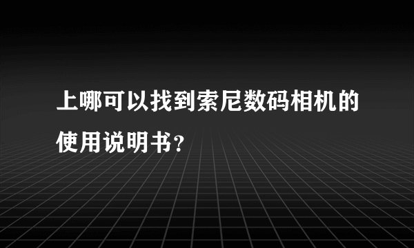 上哪可以找到索尼数码相机的使用说明书？
