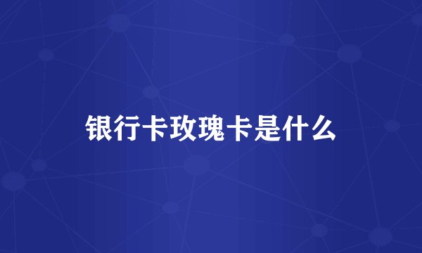 银行卡玫瑰卡是什么