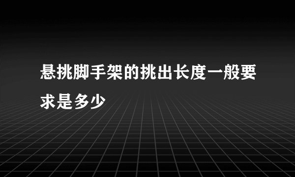 悬挑脚手架的挑出长度一般要求是多少