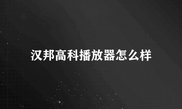 汉邦高科播放器怎么样