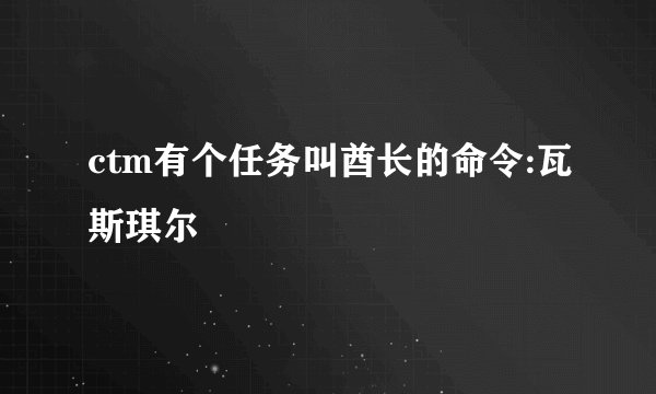 ctm有个任务叫酋长的命令:瓦斯琪尔