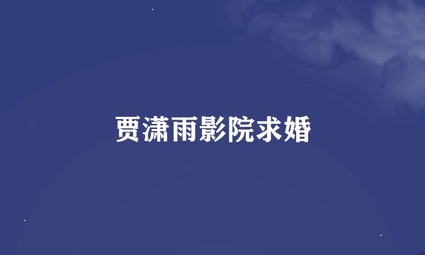 贾潇雨影院求婚