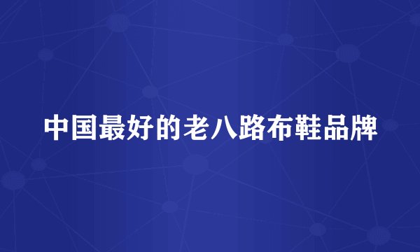 中国最好的老八路布鞋品牌