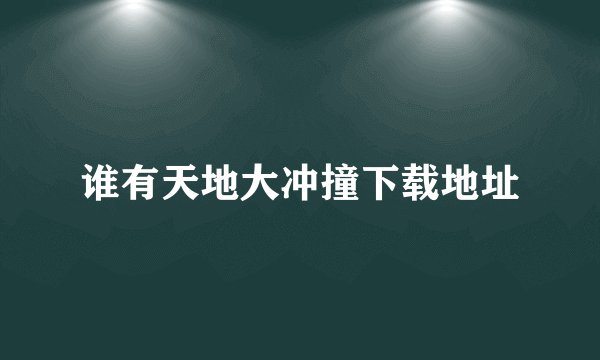 谁有天地大冲撞下载地址