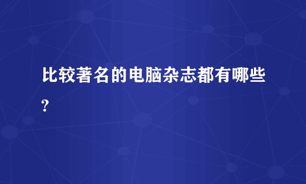 比较著名的电脑杂志都有哪些?