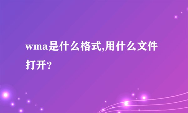 wma是什么格式,用什么文件打开?