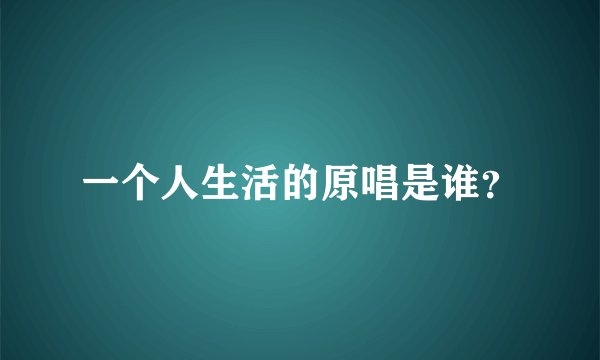 一个人生活的原唱是谁？