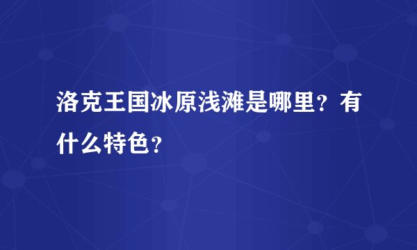 洛克王国冰原浅滩是哪里?有什么特色?