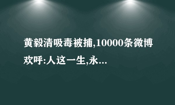 黄毅清吸毒被捕,10000条微博欢呼:人这一生,永远不要被“愤怒感”操控!