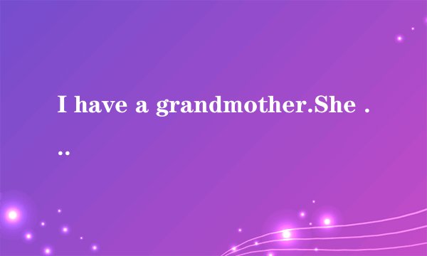 I have a grandmother.She is 80 years old.(合成一句)