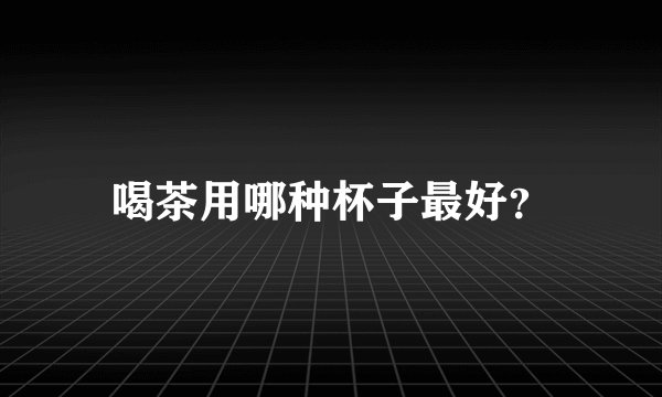 喝茶用哪种杯子最好？