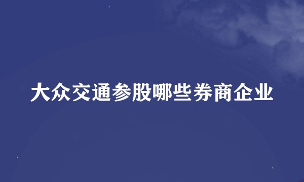 大众交通参股哪些券商企业
