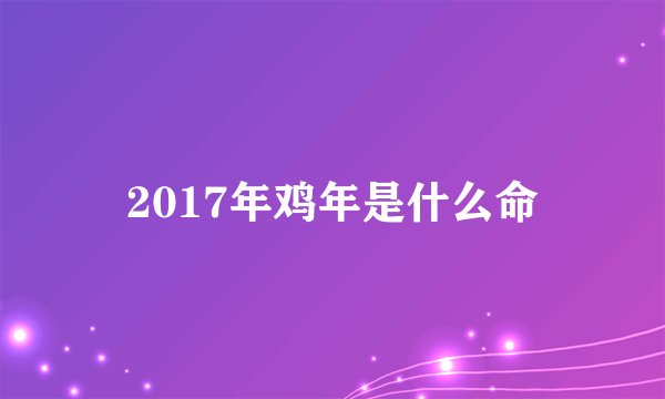 2017年鸡年是什么命