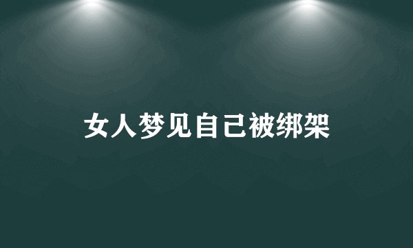 女人梦见自己被绑架