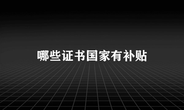 哪些证书国家有补贴