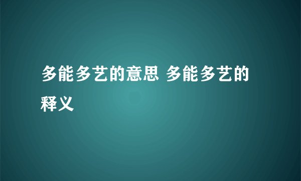 多能多艺的意思 多能多艺的释义