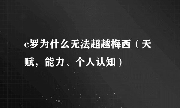 c罗为什么无法超越梅西（天赋，能力、个人认知）