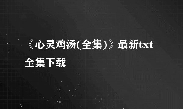 《心灵鸡汤(全集)》最新txt全集下载