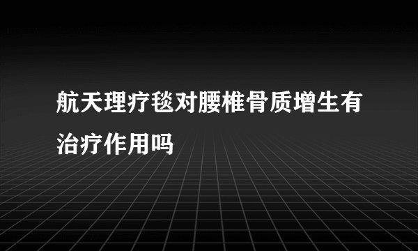 航天理疗毯对腰椎骨质增生有治疗作用吗