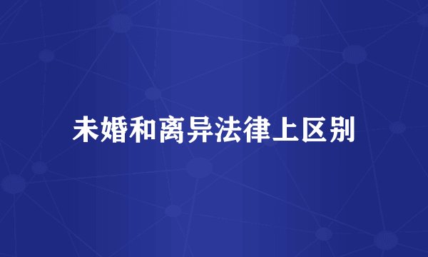 未婚和离异法律上区别