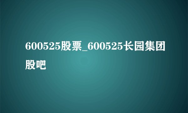 600525股票_600525长园集团股吧