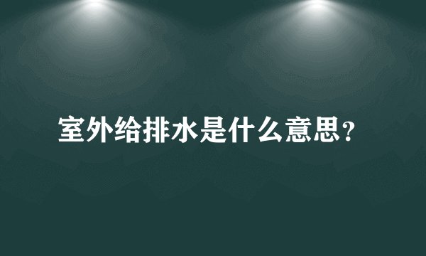 室外给排水是什么意思？
