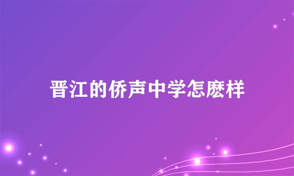 晋江的侨声中学怎麽样