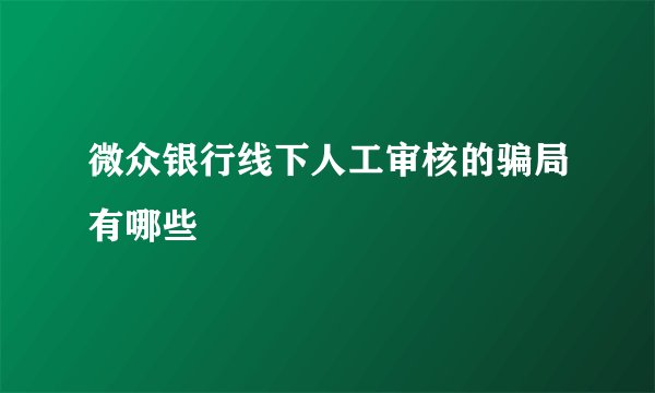 微众银行线下人工审核的骗局有哪些