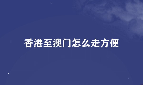 香港至澳门怎么走方便