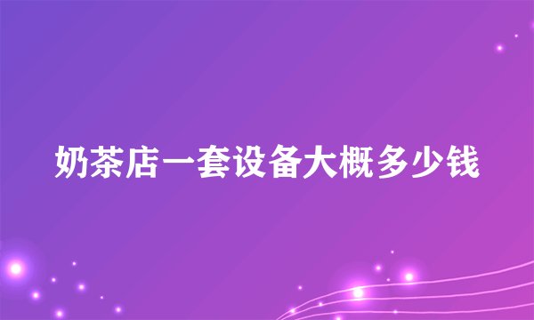 奶茶店一套设备大概多少钱