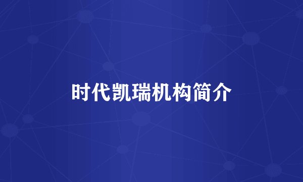 时代凯瑞机构简介