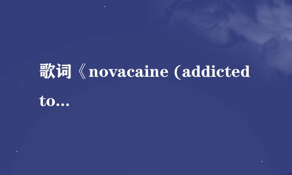歌词《novacaine (addicted to you) (sped up)》，网易云可听～