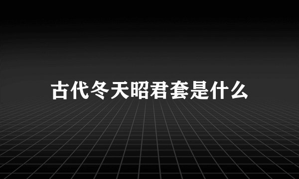 古代冬天昭君套是什么