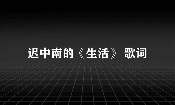 迟中南的《生活》 歌词