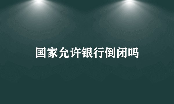 国家允许银行倒闭吗