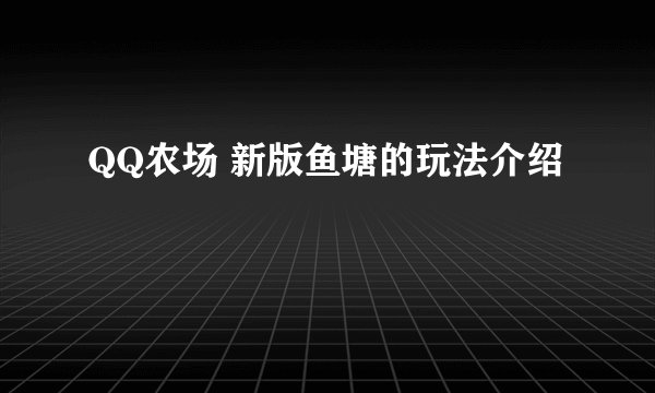 QQ农场 新版鱼塘的玩法介绍