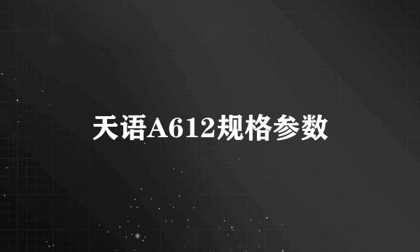 天语A612规格参数