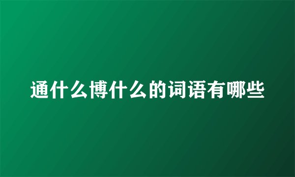 通什么博什么的词语有哪些