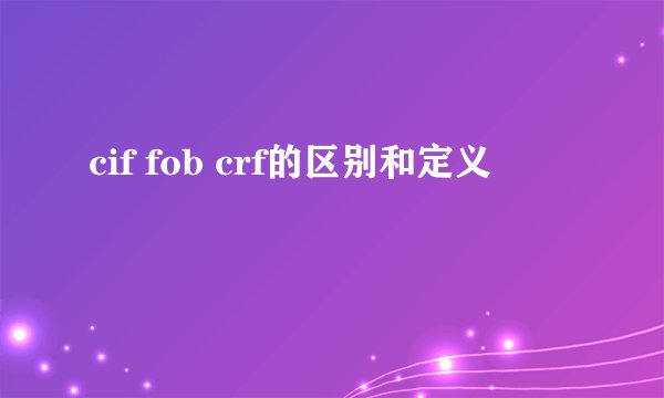 cif fob crf的区别和定义