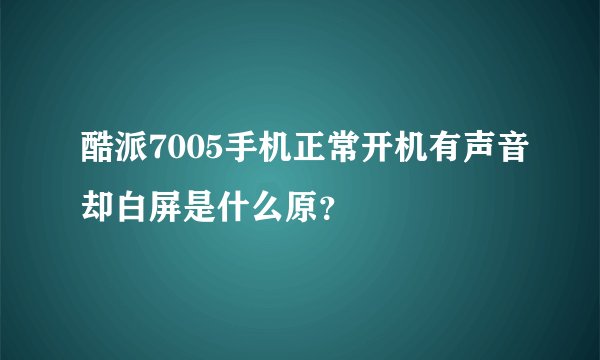 酷派7005手机正常开机有声音却白屏是什么原？