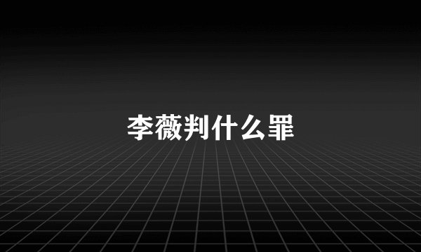 李薇判什么罪