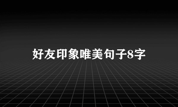好友印象唯美句子8字