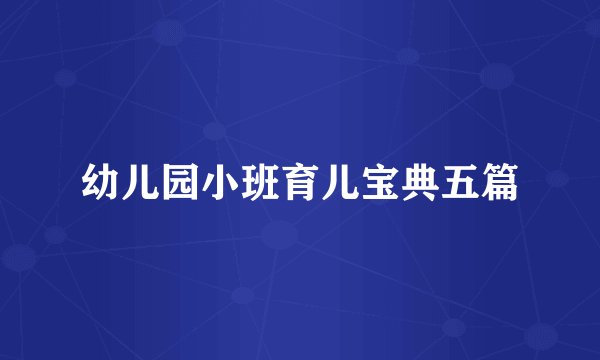 幼儿园小班育儿宝典五篇