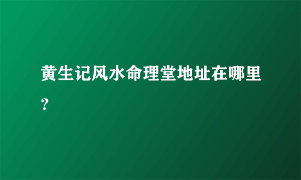 黄生记风水命理堂地址在哪里？