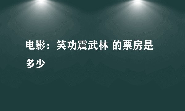 电影：笑功震武林 的票房是多少