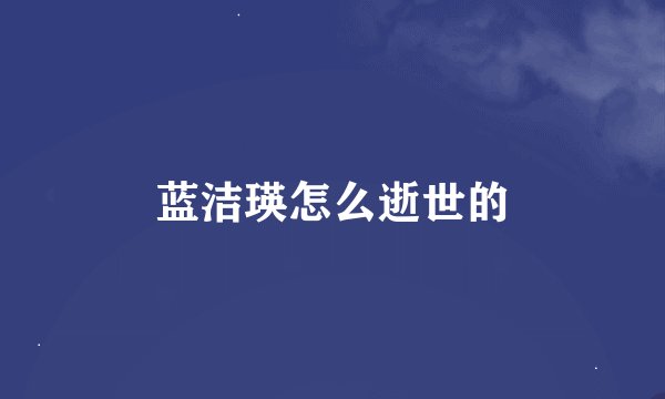 蓝洁瑛怎么逝世的