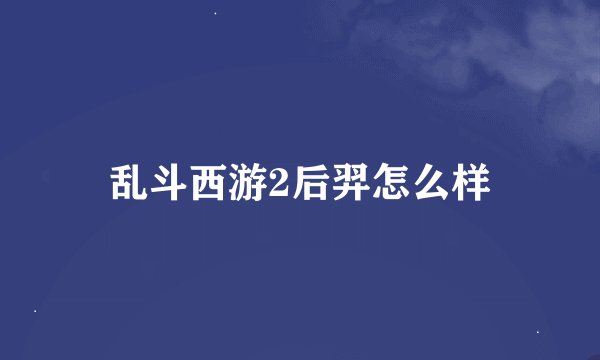 乱斗西游2后羿怎么样
