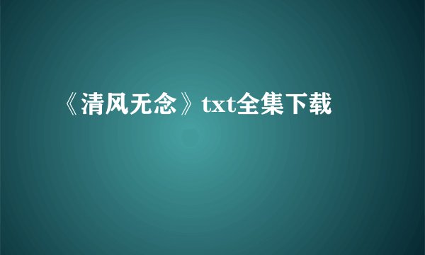 《清风无念》txt全集下载