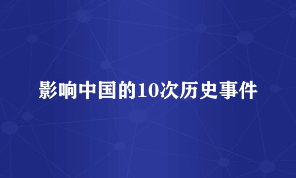 影响中国的10次历史事件